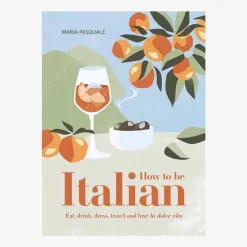 How To Be Italian: Eat, Drink, Dress, Travel And Love La Dolce Vita - Maria Pasquale^Smith Street Books Best